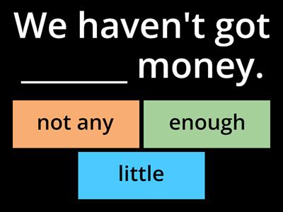 Enough, Little, and Not Any.