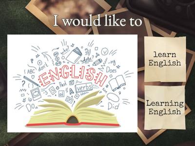 Like/enjoy/ would like to