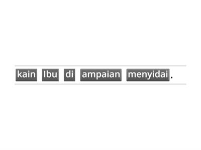 Latihan bina ayat : Susun perkataan menjadi ayat.