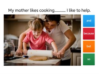 Conjunctions - and, because, but, so.