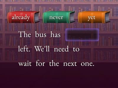 Just, already, yet, never, ever