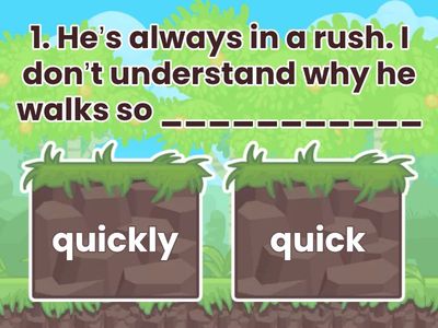 Complete the sentence using an adjective or adverb