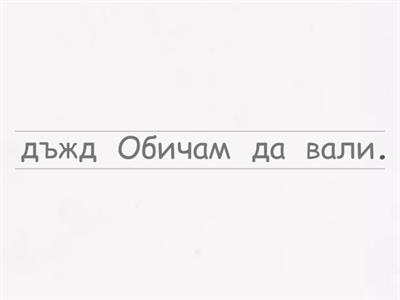 Подреди изречението правилно!