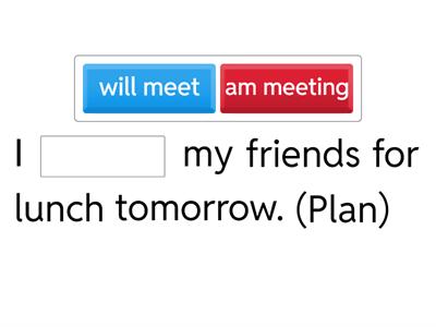 Will / Present Continuous / Be Going To