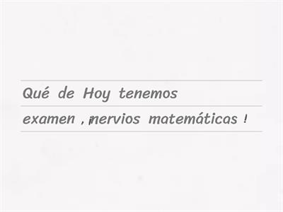 Reto 1. Ordena las oraciones ubicando correctamente los signos de interrogación y admiración. 