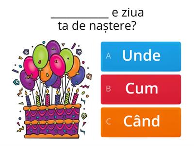 Unde/Cum/Când