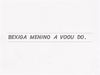 COLOQUE AS PALAVRAS EM ORDEM E FORME FRASES: