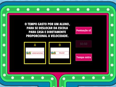 GRANDEZAS DIRETAMENTE E INVERSAMENTE PROPORCIONAIS - VERDADEIRO OU FALSO