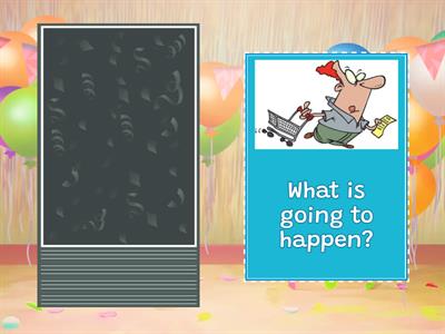 Going to -  What is going to happen?