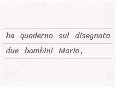 LA FRASE: riordina le parole per dare un senso alla frase.