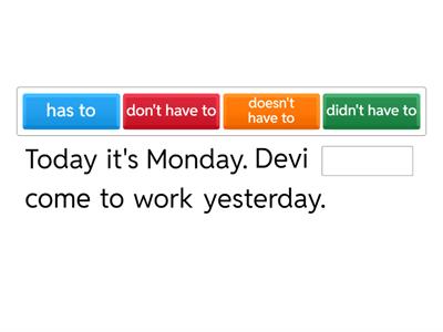 Have to / has to / don't have to / doesn't have to / had to / didn't have to