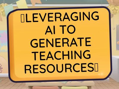 LEVERAGING AI TO GENERATE TEACHING RESOURCES