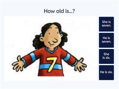 How old is...? She is / He is