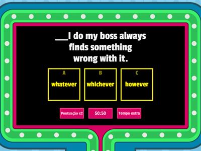  (whatever, whenever, etc.)