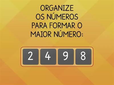 ORGANIZE OS NÚMEROS PARA FORMAR O MAIOR NÚMERO