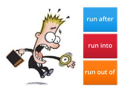 Run after/into/out of