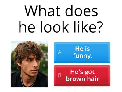 What does he look like / What is he like