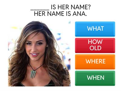 WHAT, HOW OLD, WHERE, WHEN