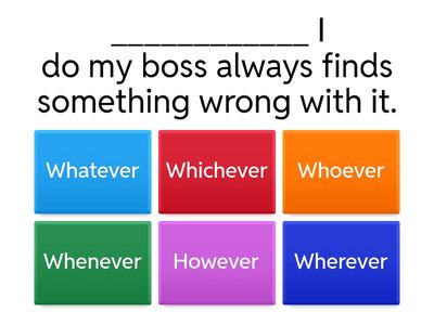 RELATIVES Whatever, whichever, whoever, whenever, however, or wherever