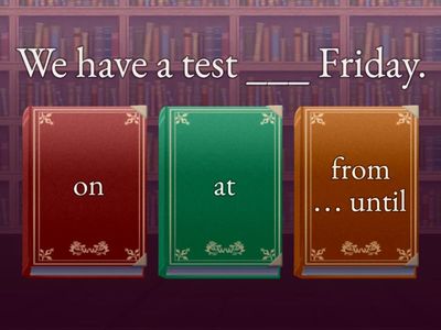 preposition (on / at / from … until)