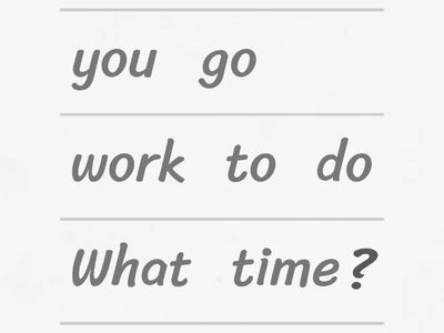 What time do you...? Unscramble the questions and the answers