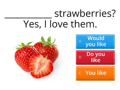 Would you like/do you like?