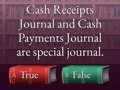 CASH RECEIPTS JOURNAL & CASH PAYMENTS JOURNAL <State whether each of the statement below is True (T) or False (F)>