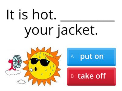 Clothes (take off/ put on)