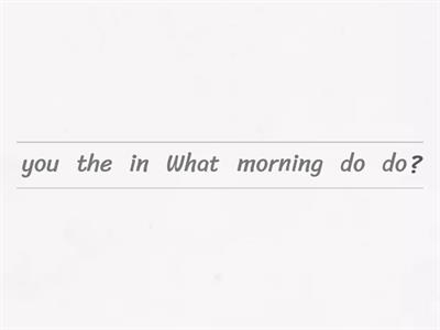 What do you do in the morning?