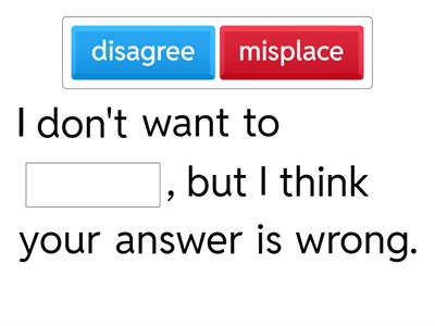 DIS-, MIS-, PRE- Complete the sentence.