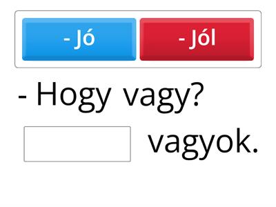 Hogy vagy? Jól? - Milyen vagy? Jó. 