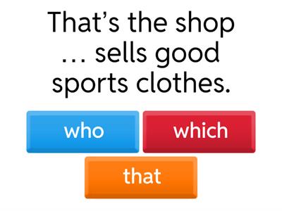 Fill in the sentences with ‘who’ or ‘which / that’.