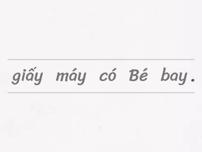 Tiếng Việt 1: Sắp xếp các tiếng sau để tạo thành câu có nghĩa. (Tuần 8)