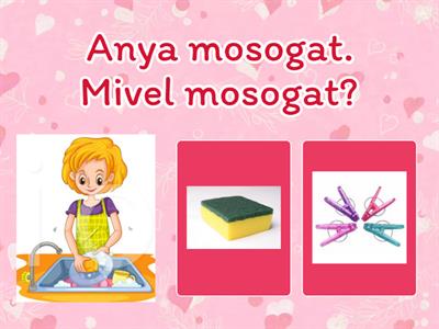 Mit csinál anya? (igék, analóg mondatok) Mivel? (eszközhatározó, bővített mondat)