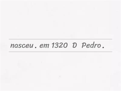 Ordena as frases sobre D. Pedro e D. Inês