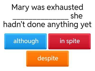 B2 : although / even though /in spite of / despite / 