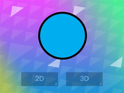 2d ( flat ) or 3d ( solid ) Shapes: True or False 