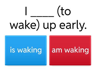 Present Continuous: Positive, Negative, Interrogative.