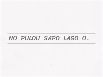  COLOQUE AS PALAVRAS NA ORDEM CORRETA E FORME FRASES.