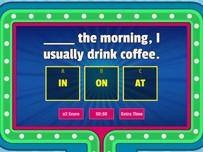 IN, ON, AT  (time and place)