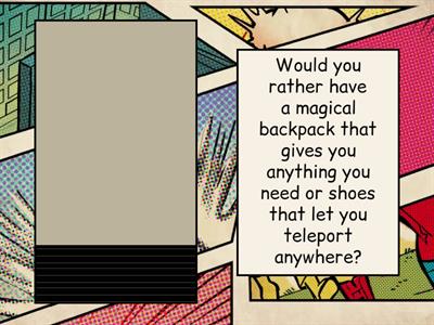 Would you rather ... ?