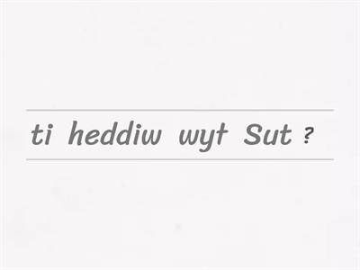 How do you feel?  Sut wyt ti'n teimlo?