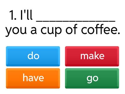 DO - MAKE - HAVE - GO 