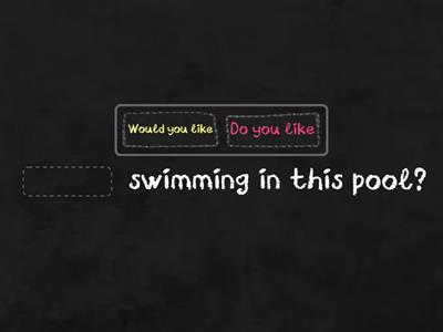 Would you like/ Do you like