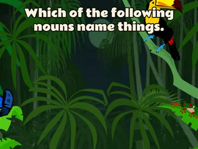 Nouns the name things.