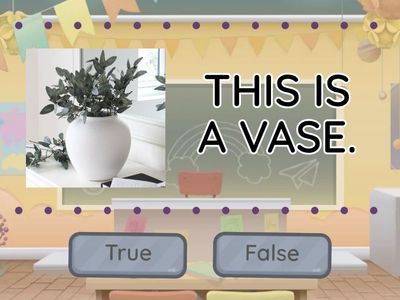 HOUSE - TRUE OR FALSE - vase, curtain, etc