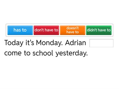 Have to / has to / don't have to / doesn't have to / had to / didn't have to