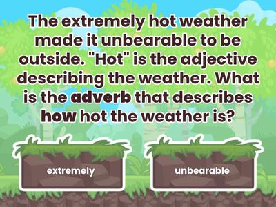 Adverbs modify (describe) verbs and adjectives. 