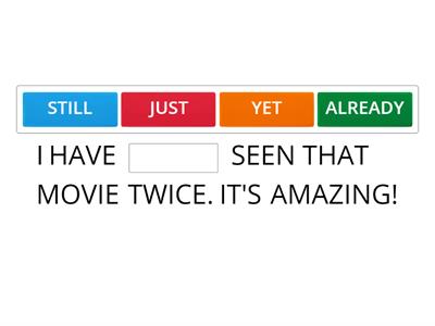 W.JUST, YET, ALREADY, STILL